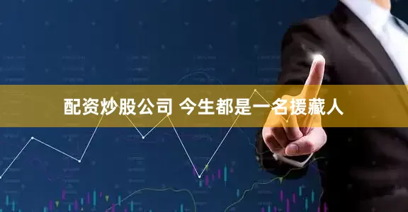 配资炒股公司 今生都是一名援藏人